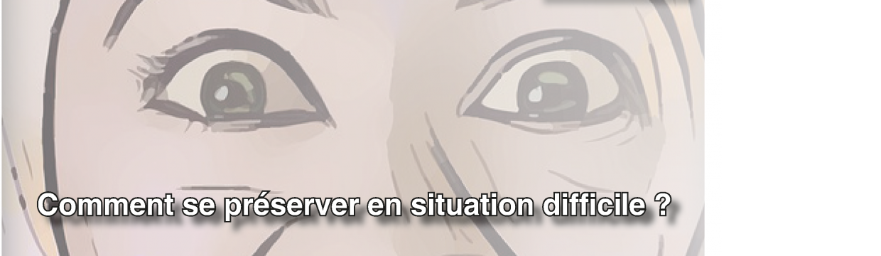 Comment se préserver en situation difficile ?